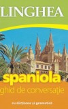 Spaniola. Ghid de conversatie cu dictionar si gramatica. Ed. IV - Editura Linghea