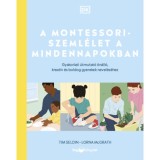 A Montessori-szeml&eacute;let a mindennapokban - Gyakorlati &uacute;tmutat&oacute; &ouml;n&aacute;ll&oacute;, kreat&iacute;v &eacute;s boldog gyerekek nevel&eacute;s&eacute;hez - Lorna Mcgrath
