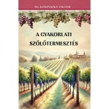 A gyakorlati szőlőtermeszt&eacute;s - dr. Kosinsky Viktor