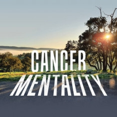 Cancer Mentality: The Cure for Cancer Is in the Mind - Heal Your Attitudes and Beliefs