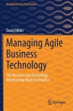 Managing Agile Business Technology: The Business and Technology Relationship Model in Practice