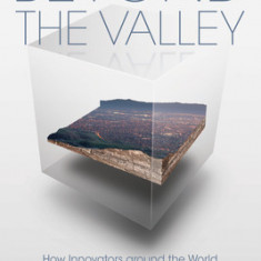 Beyond the Valley: How Innovators Around the World Are Overcoming Inequality and Creating the Technologies of Tomorrow