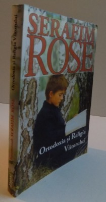 ORTODOXIA SI RELIGIA VIITORULUI , SERAFIM ROSE , 2007 foto