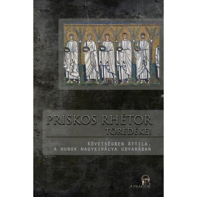 Priskos rh&amp;eacute;tor t&amp;ouml;red&amp;eacute;kei - K&amp;ouml;vets&amp;eacute;gben Attila, a hunok nagykir&amp;aacute;lya udvar&amp;aacute;ban - K&amp;ouml;vets&amp;eacute;gben Attila, a hunok nagykir&amp;aacute;lya udvar&amp;aacute;ban foto