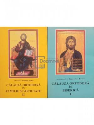 Ioanichie Balan - Calauza Ortodoxa in familie si societate, 2 vol. (editia 2004) foto