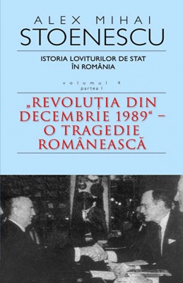 Alex Mihai Stoenescu - Istoria loviturilor de stat in Romania volumul 4 partea 1 foto