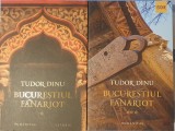 Tudor Dinu Bucurestiul Fanariot Vol. I, II, III (2024, 2017, 2020) Humanitas. Monografie detaliata: Viata, Cultura, Divertisment