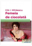 Femeia de ciocolată - Paperback brosat - Gib I. Mihăescu - Hoffman