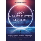 L&eacute;gy a saj&aacute;t &eacute;leted mestere! - Hogyan szabad&iacute;tsd fel a lelked teremtőerej&eacute;t, &eacute;s &aacute;ll&iacute;tsd az univerzumot az oldaladra? - Maxim Mankevich