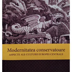 Adrian Lacatus - Modernitatea conservatoare - Aspecte ale culturii Europei centrale (semnata) (editia 2009)