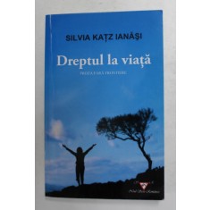 DREPTUL LA VIATA , PROZA FARA FRONTIERE de SILVIA KATZ IANASI , 2010, DEDICATIE *