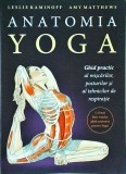 Leslie Kaminoff, Amy Matthews- Anatomia Yoga. Ghid practic al miscarilor,