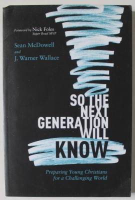 SO THE NEXT GENERATION WILL KNOW , PREPARING YOUNG CHRISTIANS FOR A CHALLENGE WORLD by SEAN McDOWELL and J. WARNER WALLACE , 2019 foto