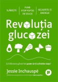 Revolutia glucozei. Echilibrarea glicemiei poate sa-ti schimbe viata! - Jessie Inchauspe