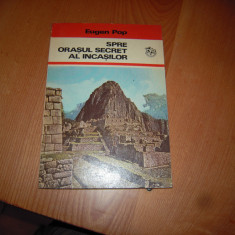 Carte: Spre orasul secret al incasilor - Eugen Pop, Editura Ion Creanga, 1975