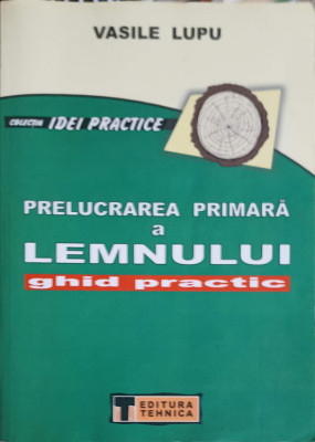 PRELUCRAREA PRIMARA A LEMNULUI. GHID PRACTIC-VASILE LUPU foto