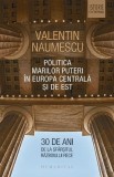 Politica Marilor Puteri in Europa Centrala si de Est - Valentin Naumescu - Carte de Politica