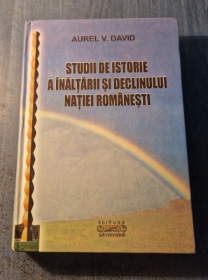 Studii de istorie a inaltarii si declinului natiei romanesti Aurel V. David foto