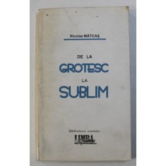 DE LA GROTESC LA SUBLIM de NICOLAE MATCAS , 1995 , DEDICATIE*
