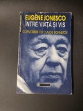 Intre viata si vis. Convorbiri cu Claude Bonnefoy - Eugene Ionesco