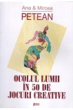 Ocolul lumii &icirc;n 50 de jocuri creative - Paperback brosat - Mircea Petean, Ana Petean - Limes