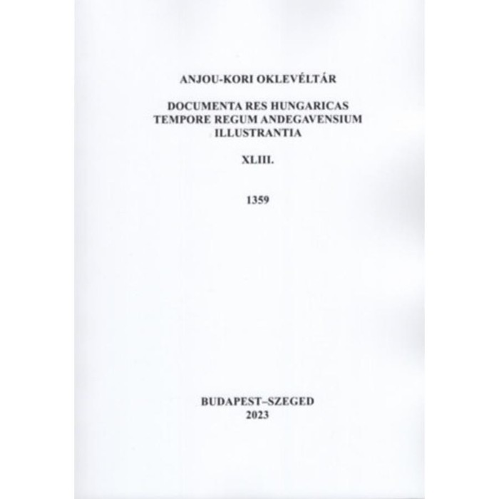 Anjou-kori Oklev&eacute;lt&aacute;r XLIII. 1359 - Documenta res Hungaricas tempore regum Andegavensium illustrantia - Sebők Ferenc