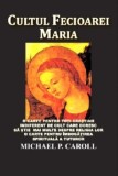 Cultul Fecioarei Maria - Michael P. Carroll - Carte Religioasa Crestinism