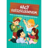 Nagy eg&eacute;szs&eacute;gk&ouml;nyvem - Mes&eacute;k az eg&eacute;szs&eacute;gtudatos magatart&aacute;s kialak&iacute;t&aacute;s&aacute;hoz - Szeghy Karolina