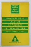 CULEGERE DE PROBLEME DE TRIGONOMETRIE , PENTRU CLASELE IX - XII de GHEORGHE - ADALBERT SCHNEIDER