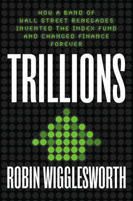 Trillions: How a Band of Wall Street Renegades Invented the Index Fund and Changed Finance Forever foto