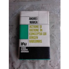 ACTIUNE SI RATIUNE IN CONCEPTIA LUI JURGEN HABERMAS - ANDREI MARGA