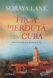 Fiica pierduta din Cuba. Seria Fiicele pierdute - Soraya Lane (coperta putin uzata)