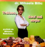 Carte Traiesc, deci ma abtin Mihaela Bilic Editura Coreus Publishing 2007 Coperta Brosata 174 Pagini Medicina Dieta Gastronomie