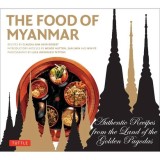 The Food of Myanmar Authentic Recipes from the Land of the Golden Pagodas