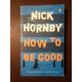Nick Hornby - How To Be Good (Cum să fii bun - lb. engleză)