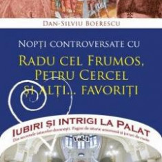 Iubiri si intrigi la palat Vol. 3: Nopti controversate cu Radu cel Frumos, Petru Cercel si alti... favoriti - Dan-Silviu Boerescu