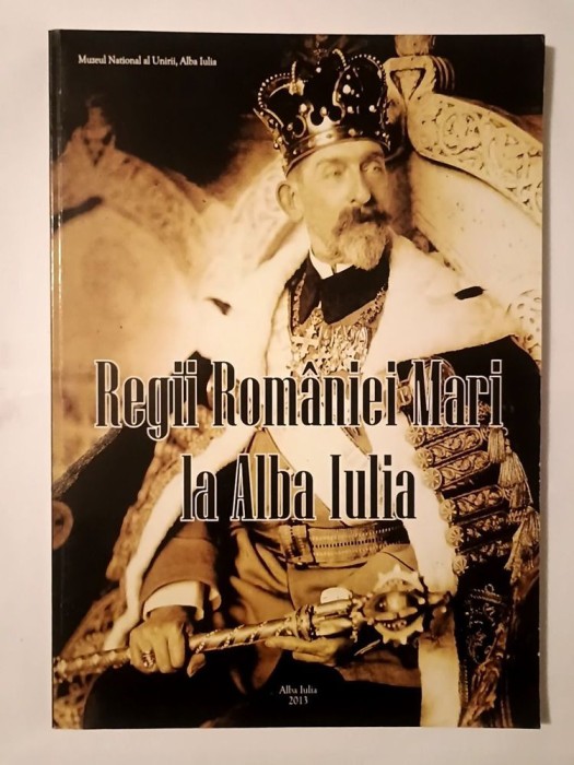 Regii Rom&acirc;niei Mari la Alba Iulia (album) (ediția a II-a, revăzută și adăugită, editura Altip)