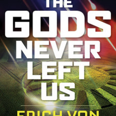 The Gods Never Left Us: The Long Awaited Sequel to the Worldwide Best-Seller Chariots of the Gods