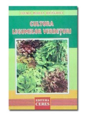 Cultura legumelor verdeturi - Elena Maria Draghici - Editura Ceres