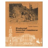 Toader Popescu - Proiectul Feroviar Romanesc 1842-1916 CFR gara gari 250 ill., 2014