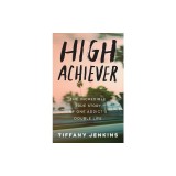 High Achiever: The Incredible True Story of One Addict's Double Life