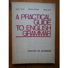 A PRACTICAL GUIDE TO ENGLISH GRAMMAR (Exercitii de gramatica) - E. Ilovici * M. Chitoran * M. Ciofu