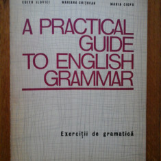 A PRACTICAL GUIDE TO ENGLISH GRAMMAR (Exercitii de gramatica) - E. Ilovici * M. Chitoran * M. Ciofu