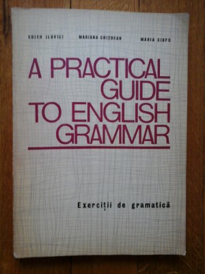 A PRACTICAL GUIDE TO ENGLISH GRAMMAR (Exercitii de gramatica) - E. Ilovici * M. Chitoran * M. Ciofu foto