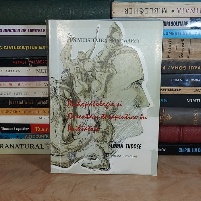 FLORIN TUDOSE - PSIHOPATOLOGIE SI ORIENTARI TERAPEUTICE IN PSIHIATRIE , 2007 *