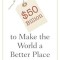 How to Spend $50 Billion to Make the World a Better Place