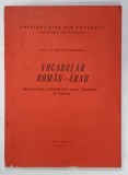 VOCABULAR ROMAN - ARAB , ARHITECTURA , CONSTRUCTII CIVILE , DRUMURI SI PODURI de NICOLAE DOBRISAN , 1988