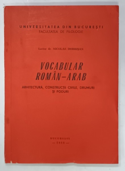 VOCABULAR ROMAN - ARAB , ARHITECTURA , CONSTRUCTII CIVILE , DRUMURI SI PODURI de NICOLAE DOBRISAN , 1988
