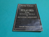 NICOLAE IORGA &Icirc;NTRE DICTATURA REGALĂ ȘI DICTATURA LEGIONARĂ /PETRE ȚURLEA /2001*