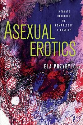 Asexual Erotics: Intimate Readings of Compulsory Sexuality foto